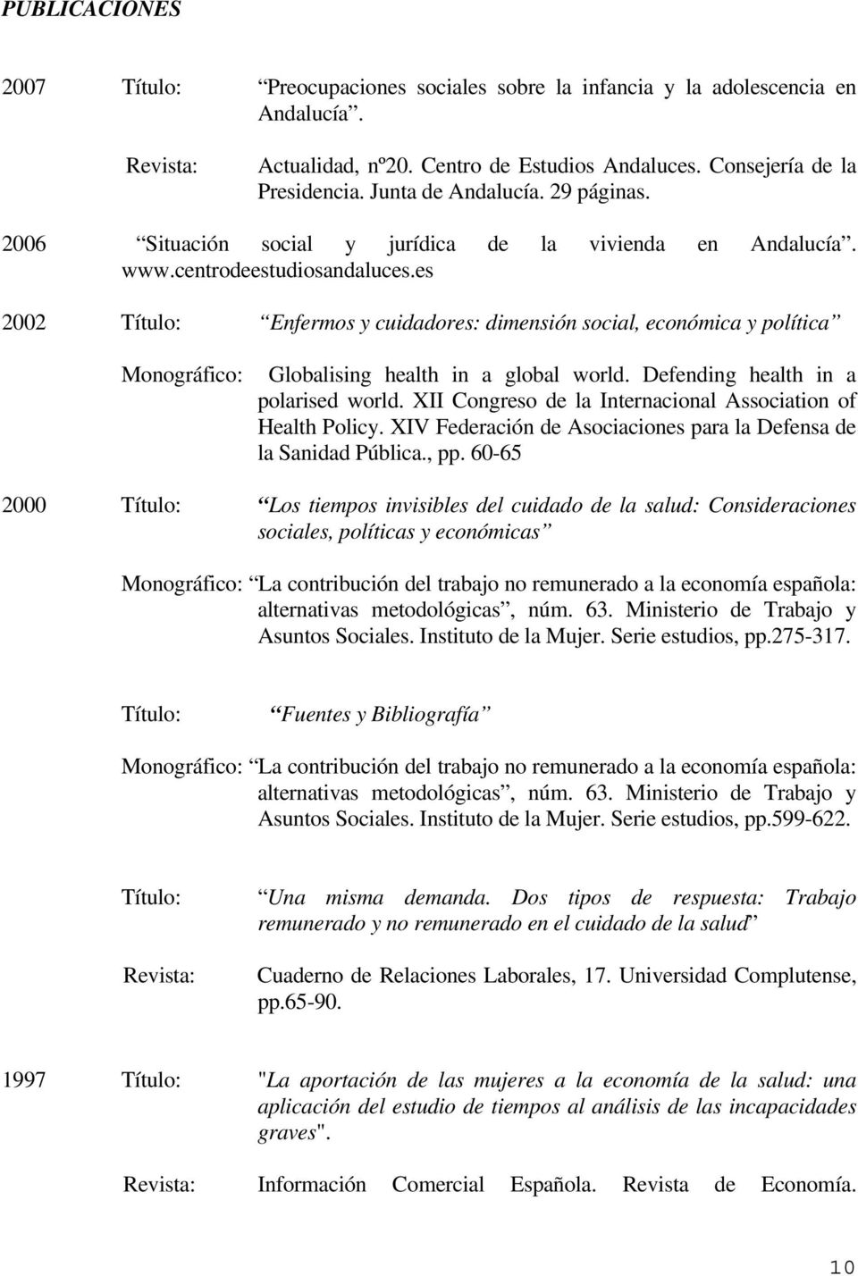 es 2002 Título: Enfermos y cuidadores: dimensión social, económica y política Monográfico: Globalising health in a global world. Defending health in a polarised world.