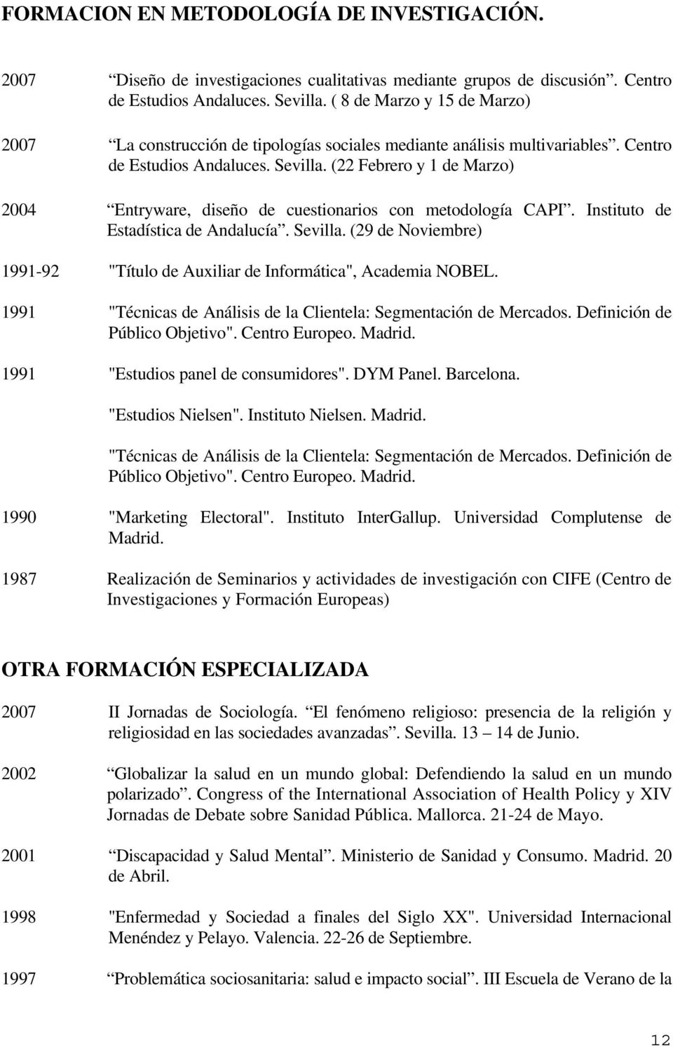 (22 Febrero y 1 de Marzo) 2004 Entryware, diseño de cuestionarios con metodología CAPI. Instituto de Estadística de Andalucía. Sevilla.