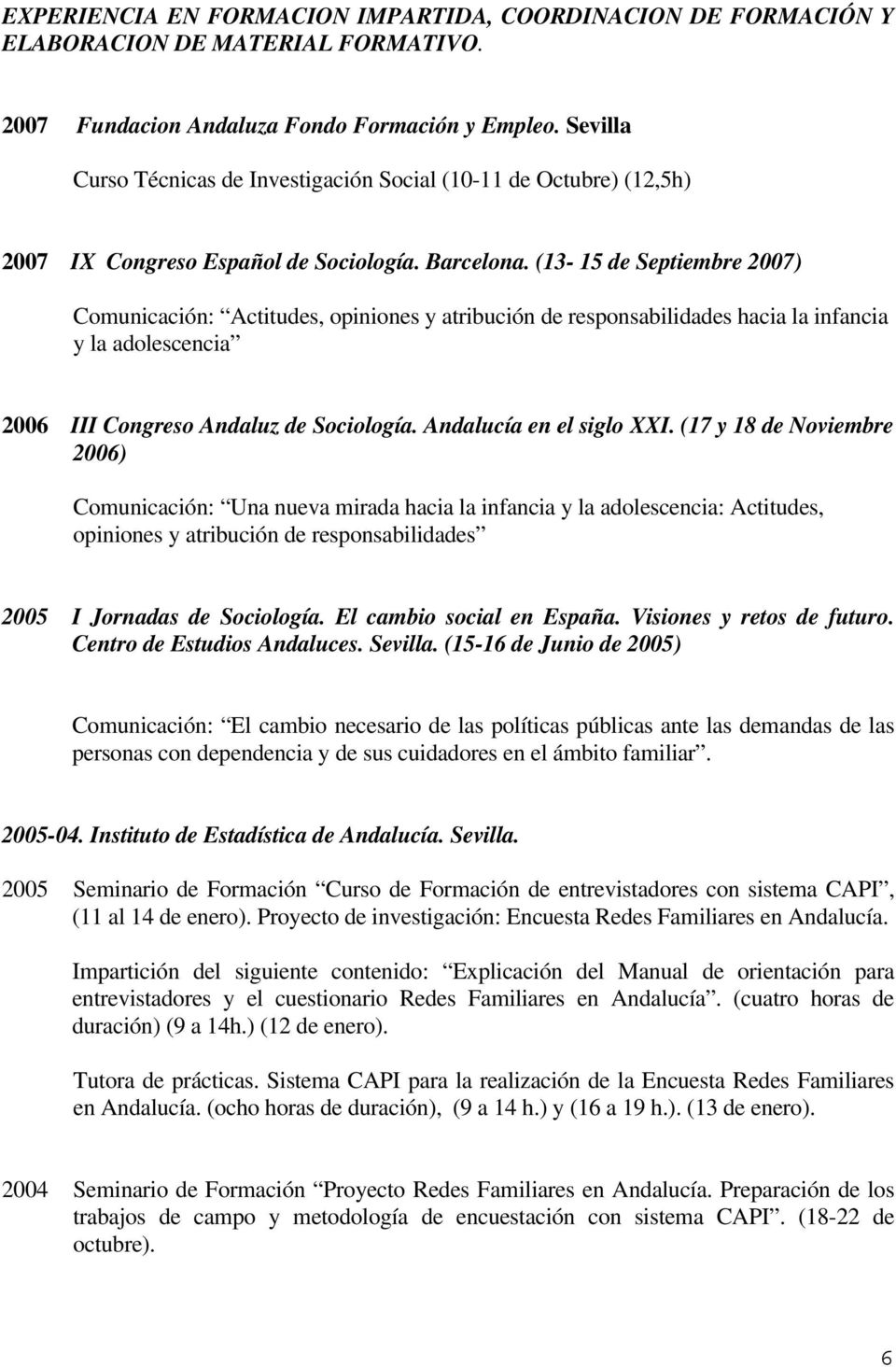 (13-15 de Septiembre 2007) Comunicación: Actitudes, opiniones y atribución de responsabilidades hacia la infancia y la adolescencia 2006 III Congreso Andaluz de Sociología. Andalucía en el siglo XXI.