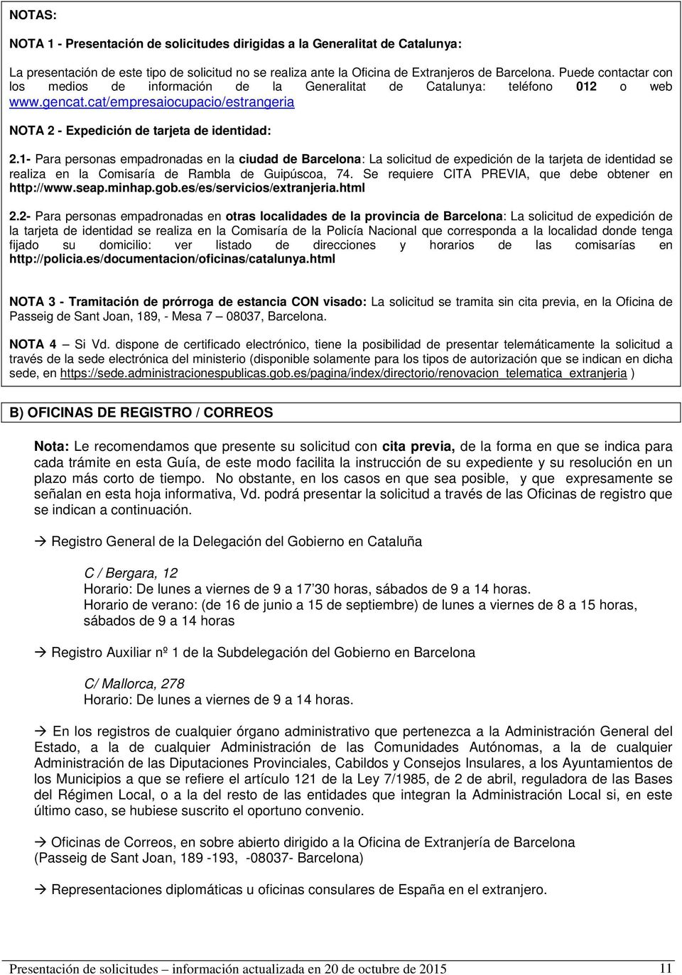 1- Para personas empadronadas en la ciudad de Barcelona: La solicitud de expedición de la tarjeta de identidad se realiza en la Comisaría de Rambla de Guipúscoa, 74.