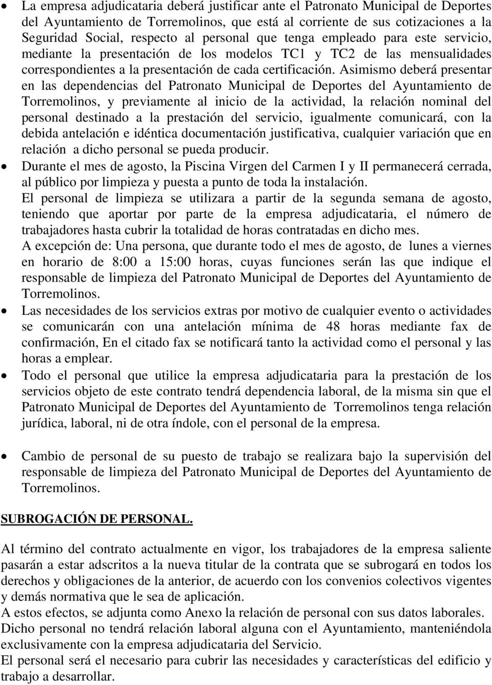 Asimismo deberá presentar en las dependencias del Patronato Municipal de Deportes del Ayuntamiento de Torremolinos, y previamente al inicio de la actividad, la relación nominal del personal destinado