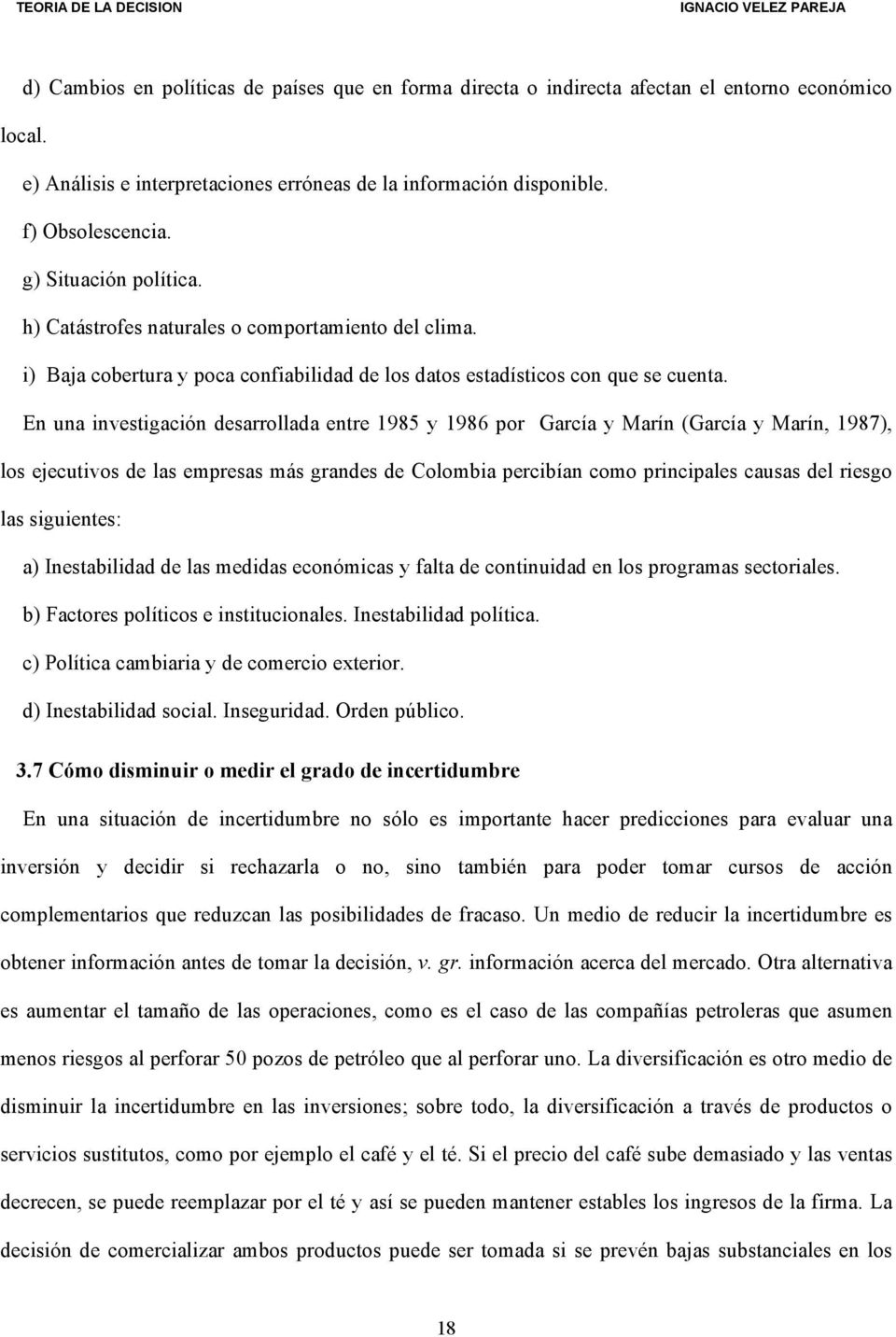 En una investigación desarrollada entre 1985 y 1986 por García y Marín (García y Marín, 1987), los ejecutivos de las empresas más grandes de Colombia percibían como principales causas del riesgo las