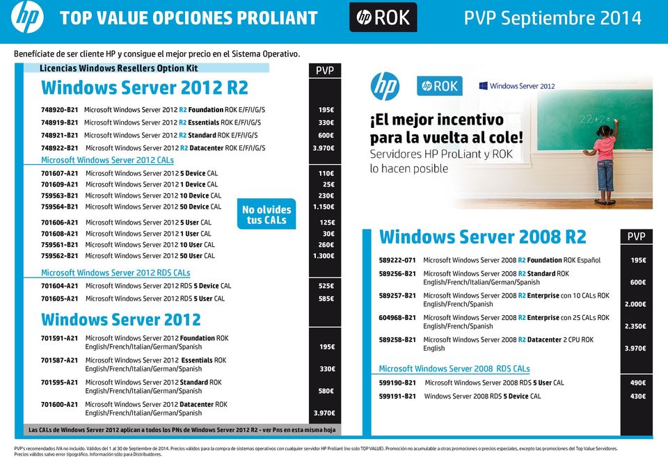 Windows Server 2012 R2 Essentials ROK E/F/I/G/S 330 748921-B21 Microsoft Windows Server 2012 R2 Standard ROK E/F/I/G/S 600 748922-B21 Microsoft Windows Server 2012 R2 Datacenter ROK E/F/I/G/S 3.