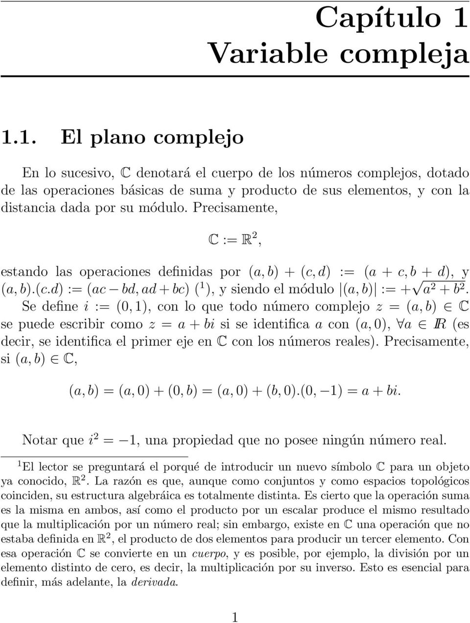 1. El plano complejo En lo sucesivo, C denotará el cuerpo de los números complejos, dotado de las operaciones básicas de suma y producto de sus elementos, y con la distancia dada por su módulo.