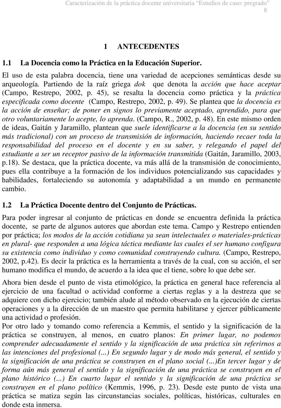 45), se resalta la docencia como práctica y la práctica especificada como docente (Campo, Restrepo, 2002, p. 49).
