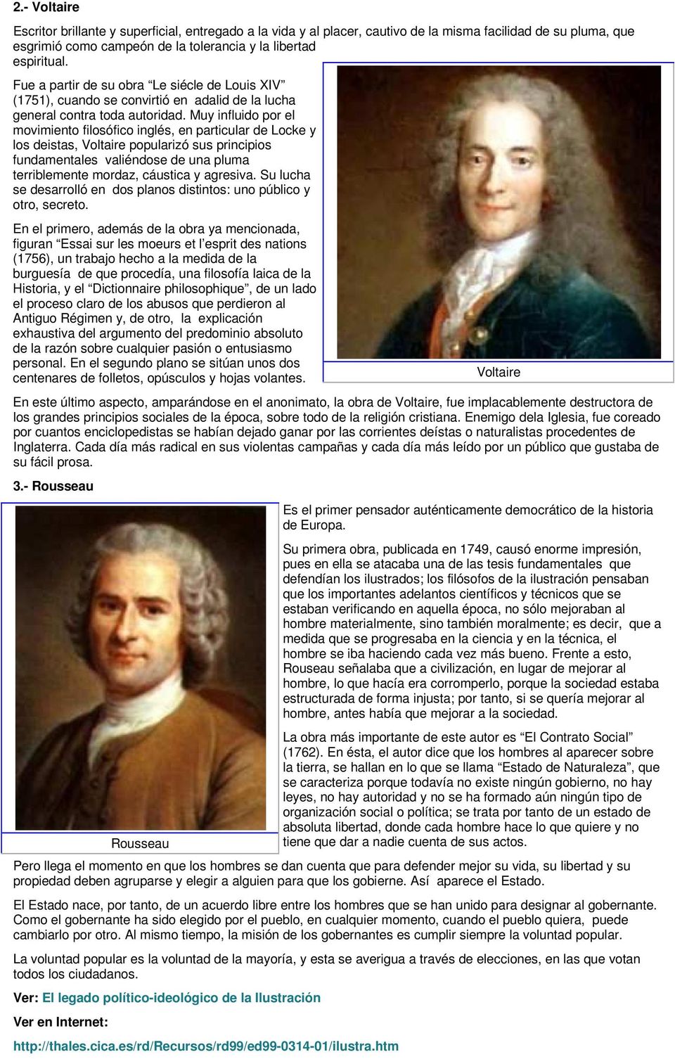 Muy influido por el movimiento filosófico inglés, en particular de Locke y los deistas, Voltaire popularizó sus principios fundamentales valiéndose de una pluma terriblemente mordaz, cáustica y