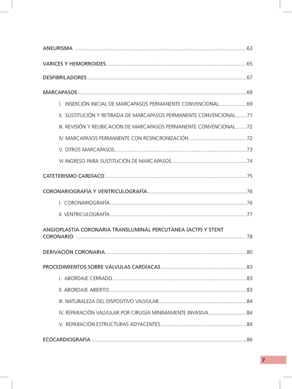 OTROS MARCAPASOS...73 VI. INGRESO PARA SUSTITUCIÓN DE MARCAPASOS...74 CATETERISMO CARDÍACO...75 CORONARIOGRAFÍA Y VENTRICULOGRAFÍA.