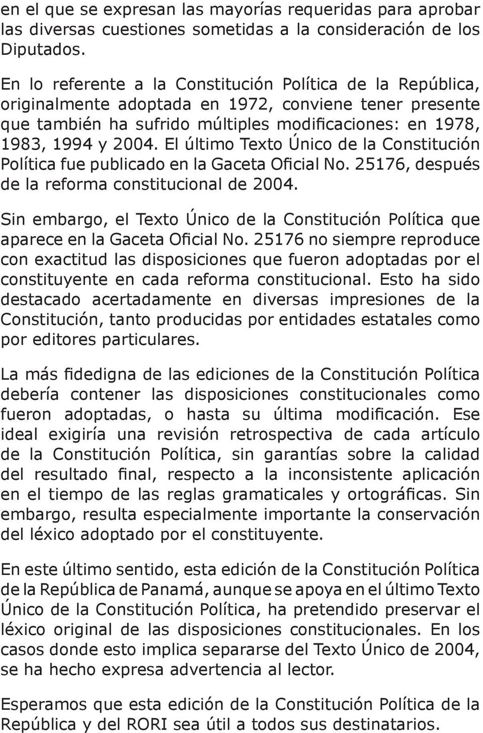 El último Texto Único de la Constitución Política fue publicado en la Gaceta Oficial No. 25176, después de la reforma constitucional de 2004.