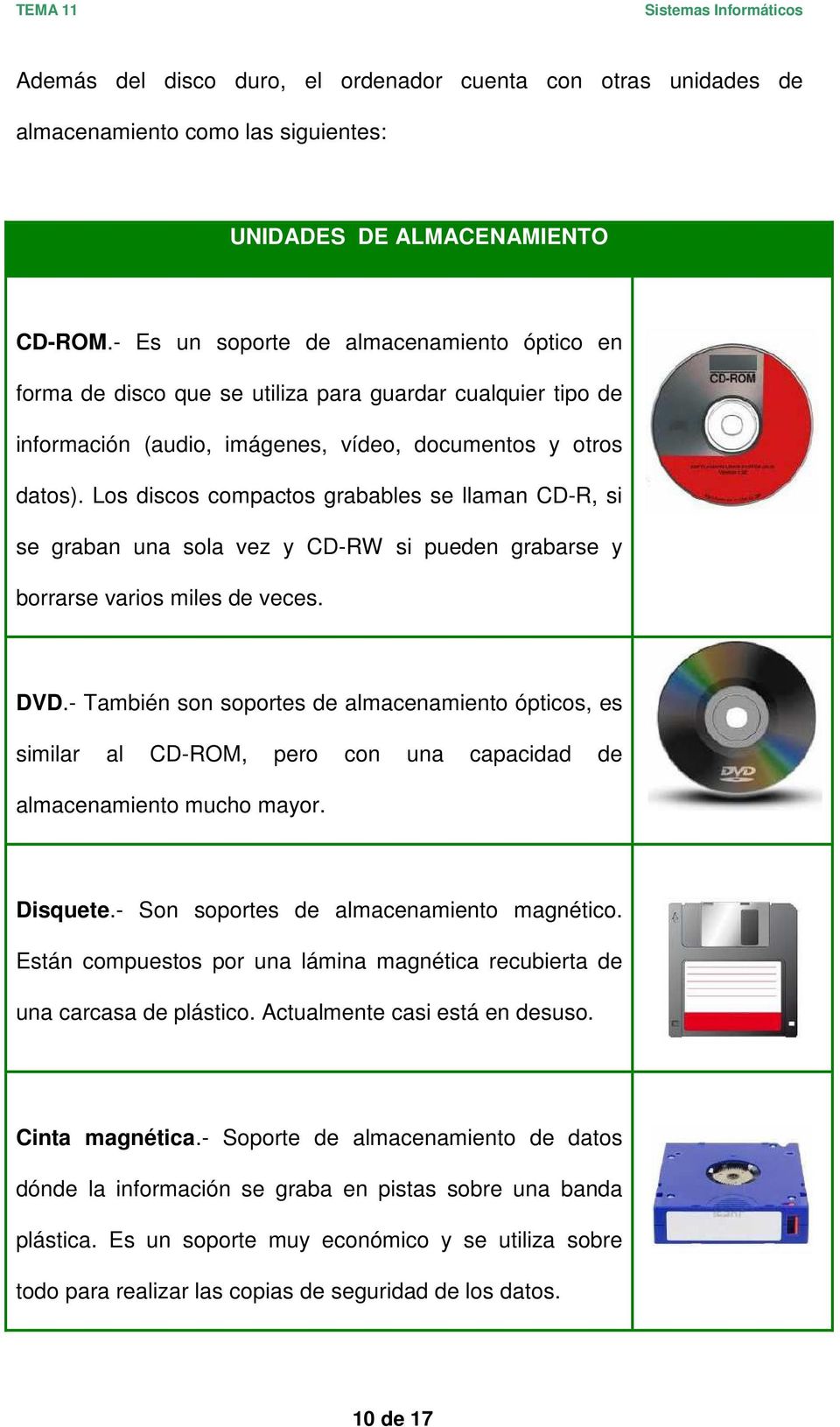 Los discos compactos grabables se llaman CD-R, si se graban una sola vez y CD-RW si pueden grabarse y borrarse varios miles de veces. DVD.