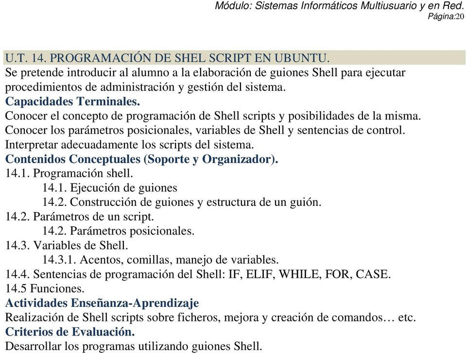 Interpretar adecuadamente los scripts del sistema. 14.1. Programación shell. 14.1. Ejecución de guiones 14.2. Construcción de guiones y estructura de un guión. 14.2. Parámetros de un script. 14.2. Parámetros posicionales.