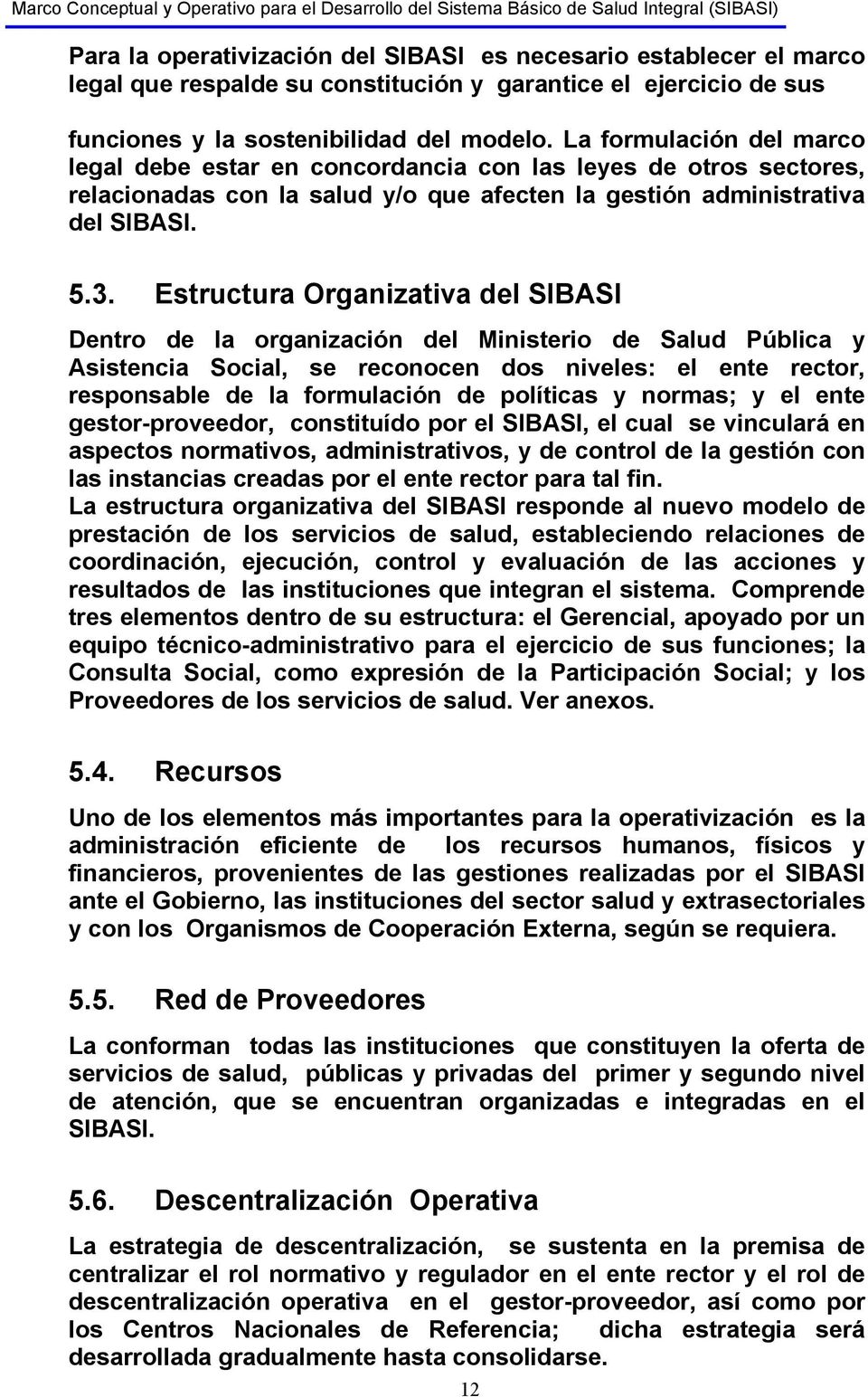 Estructura Organizativa del SIBASI Dentro de la organización del Ministerio de Salud Pública y Asistencia Social, se reconocen dos niveles: el ente rector, responsable de la formulación de políticas