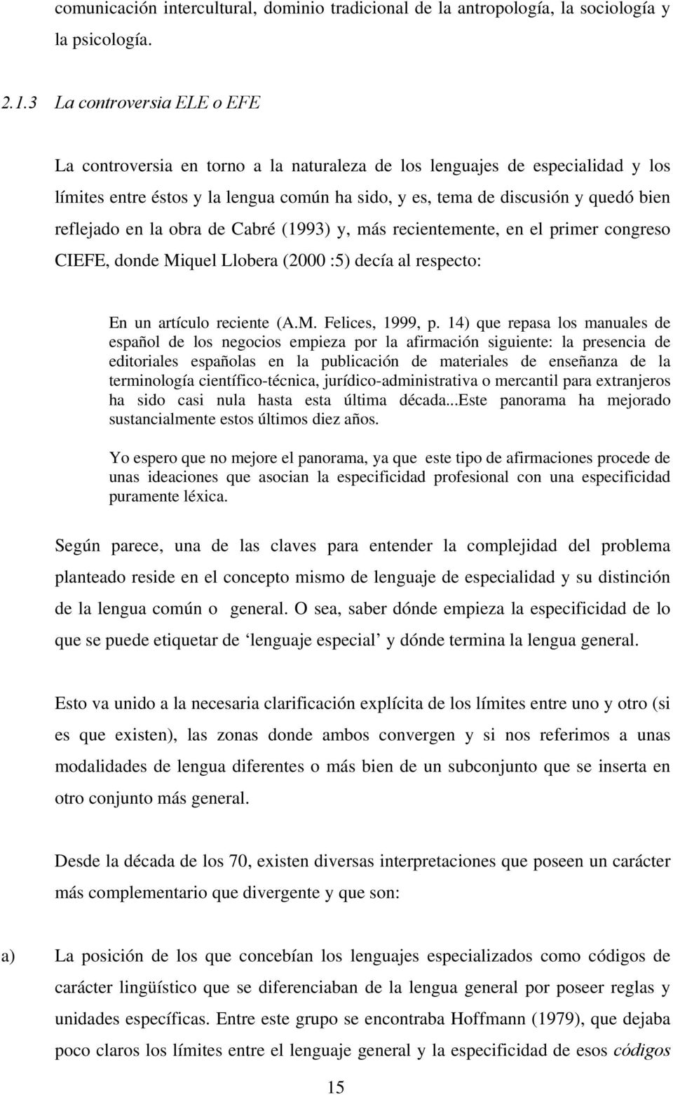 reflejado en la obra de Cabré (1993) y, más recientemente, en el primer congreso CIEFE, donde Miquel Llobera (2000 :5) decía al respecto: En un artículo reciente (A.M. Felices, 1999, p.