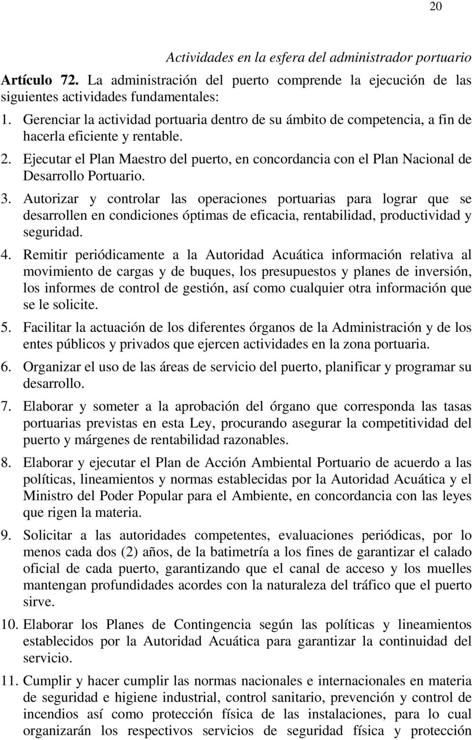 Ejecutar el Plan Maestro del puerto, en concordancia con el Plan Nacional de Desarrollo Portuario. 3.