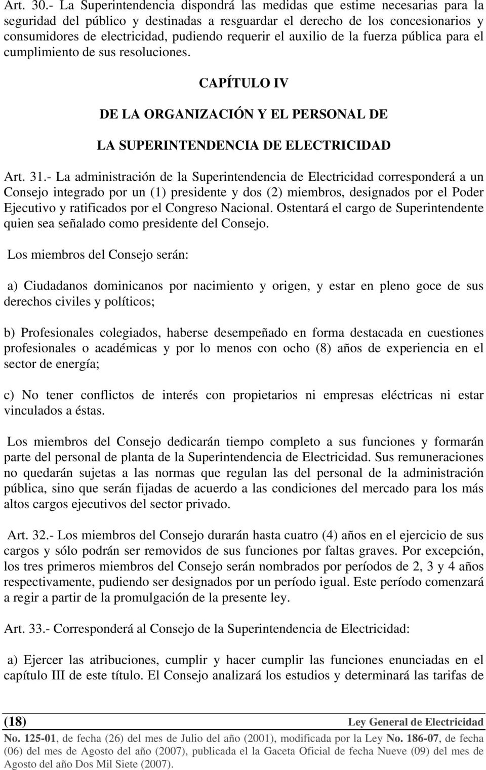 requerir el auxilio de la fuerza pública para el cumplimiento de sus resoluciones. CAPÍTULO IV DE LA ORGANIZACIÓN Y EL PERSONAL DE LA SUPERINTENDENCIA DE ELECTRICIDAD Art. 31.