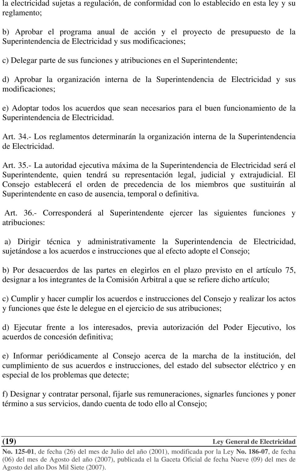 modificaciones; e) Adoptar todos los acuerdos que sean necesarios para el buen funcionamiento de la Superintendencia de Electricidad. Art. 34.