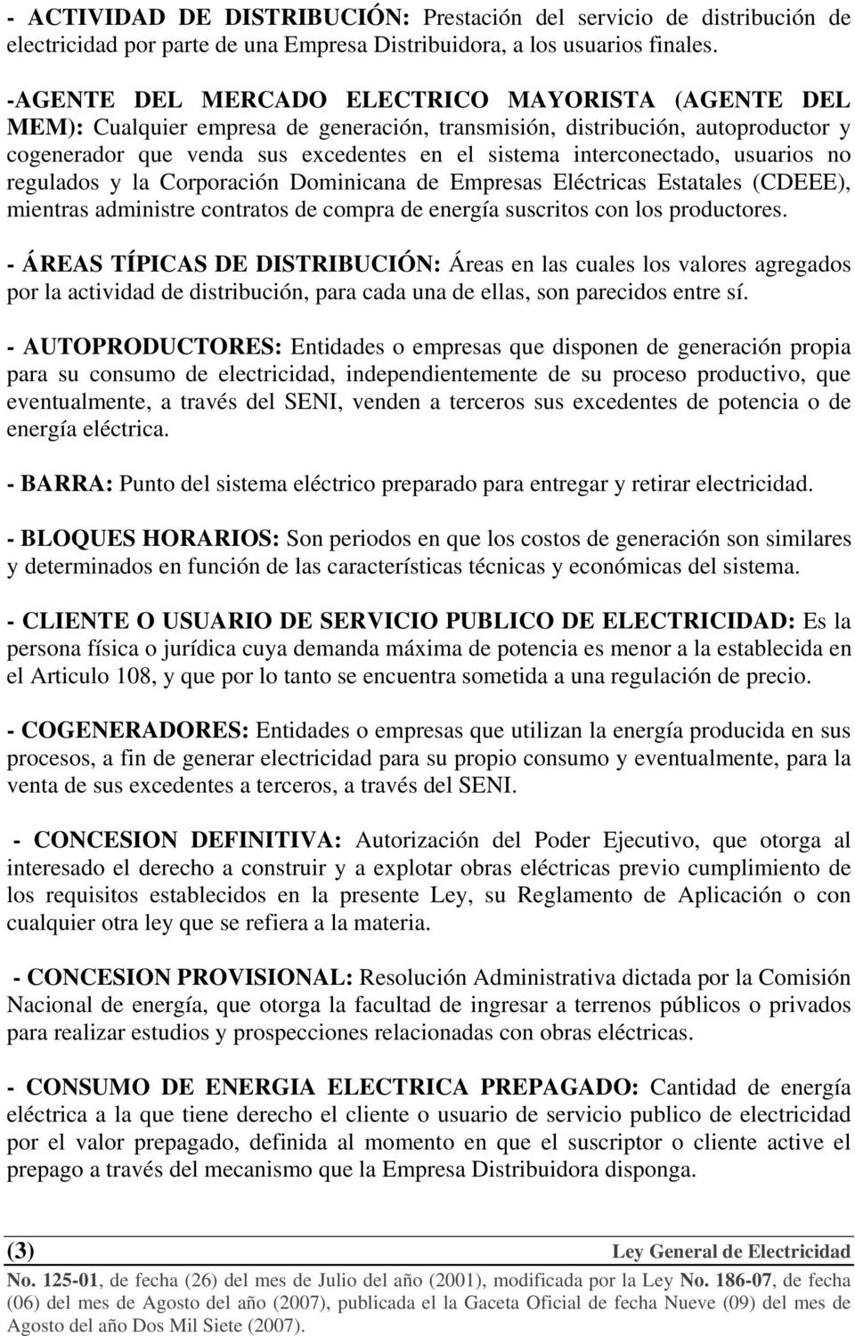 interconectado, usuarios no regulados y la Corporación Dominicana de Empresas Eléctricas Estatales (CDEEE), mientras administre contratos de compra de energía suscritos con los productores.