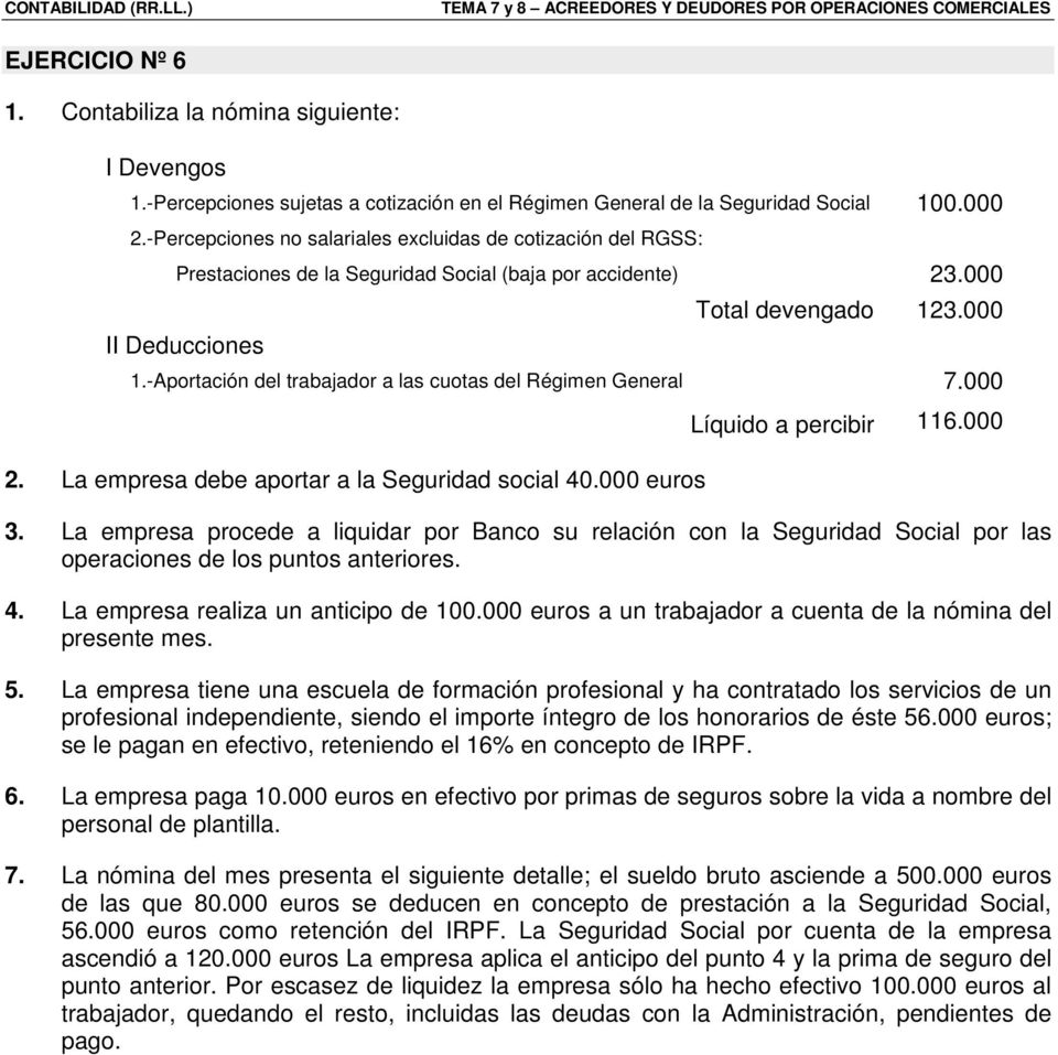 -Aportación del trabajador a las cuotas del Régimen General 7.000 2. La empresa debe aportar a la Seguridad social 40.000 euros Líquido a percibir 116.000 3.