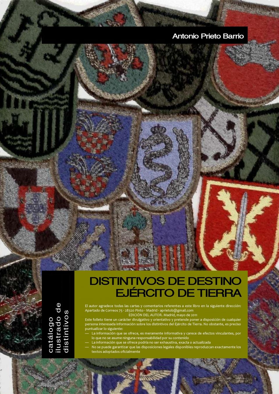 Madrid, mayo de 2011 Este folleto tiene un carácter divulgativo y orientativo y pretende poner a disposición de cualquier persona interesada información sobre los distintivos del Ejército de Tierra.