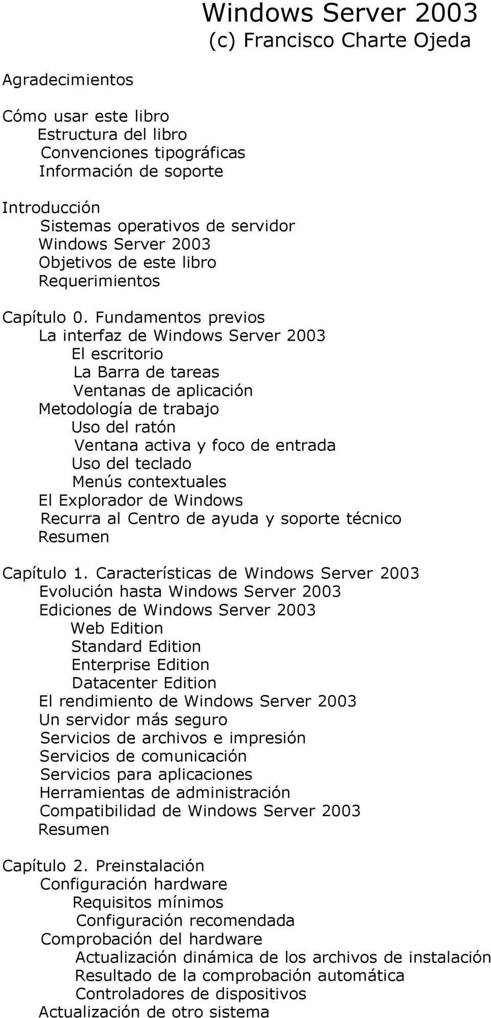Fundamentos previos La interfaz de Windows Server 2003 El escritorio La Barra de tareas Ventanas de aplicación Metodología de trabajo Uso del ratón Ventana activa y foco de entrada Uso del teclado