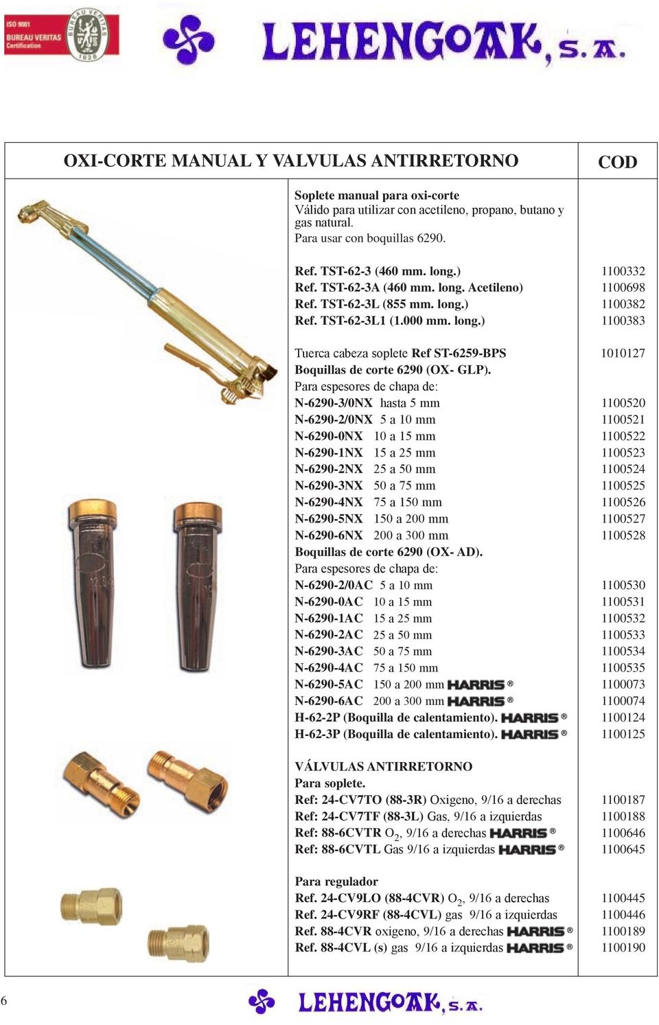 Para espesores de chapa de: N-6290-3/0NX hasta 5 mm N-6290-2/0NX 5 a 10 mm N-6290-0NX 10 a 15 mm N-6290-1NX 15 a 25 mm N-6290-2NX 25 a 50 mm N-6290-3NX 50 a 75 mm N-6290-4NX 75 a 150 mm N-6290-5NX