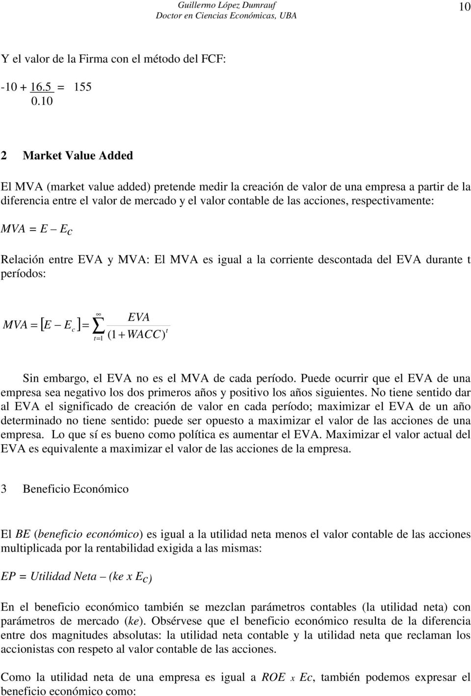 respectivamente: MVA E Ec Relación entre EVA y MVA: El MVA es igual a la corriente descontada del EVA durante t períodos: MVA [ ] E Ec (1 + EVA WACC t t 1 ) Sin embargo, el EVA no es el MVA de cada