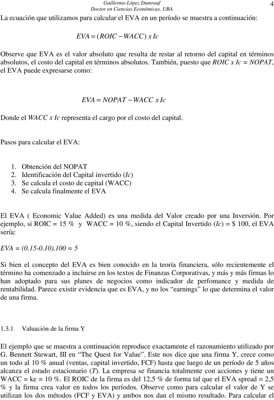 También, puesto que ROIC x Ic NOPAT, el EVA puede expresarse como: EVA NOPAT WACC x Ic Donde el WACC x Ic representa el cargo por el costo del capital. Pasos para calcular el EVA: 1.
