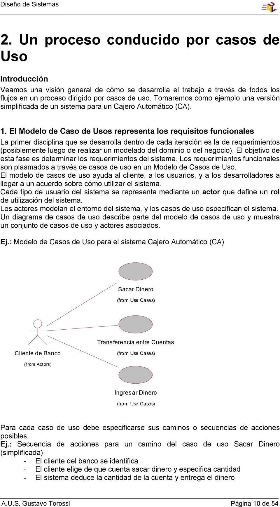 El Modelo de Caso de Usos representa los requisitos funcionales La primer disciplina que se desarrolla dentro de cada iteración es la de requerimientos (posiblemente luego de realizar un modelado del
