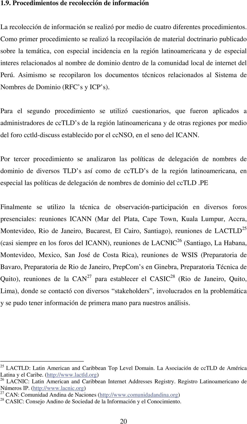 nombre de dominio dentro de la comunidad local de internet del Perú. Asimismo se recopilaron los documentos técnicos relacionados al Sistema de Nombres de Dominio (RFC s y ICP s).