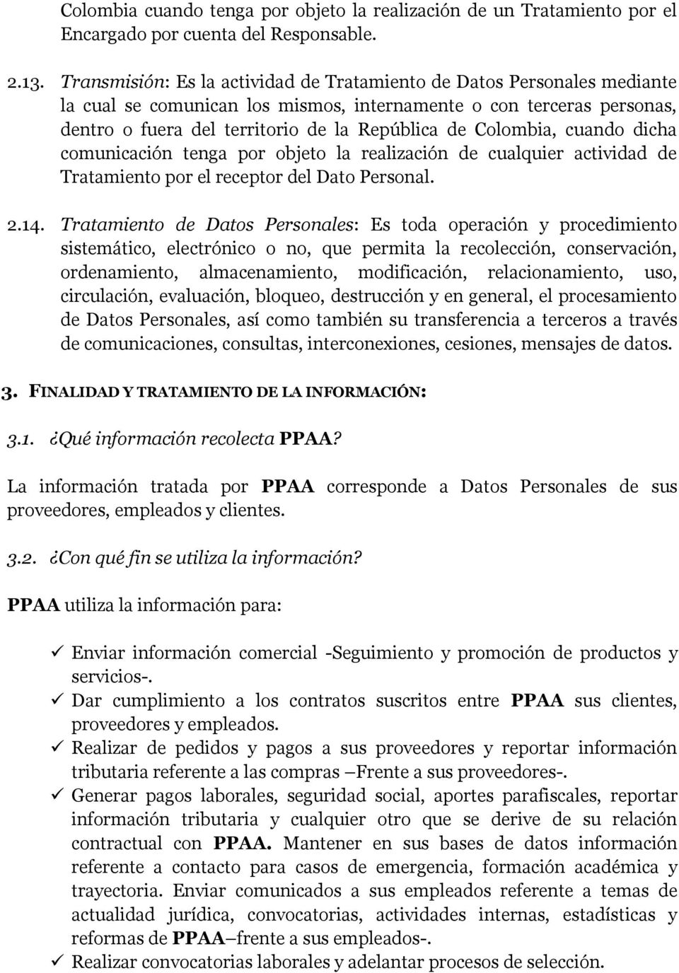 Colombia, cuando dicha comunicación tenga por objeto la realización de cualquier actividad de Tratamiento por el receptor del Dato Personal. 2.14.