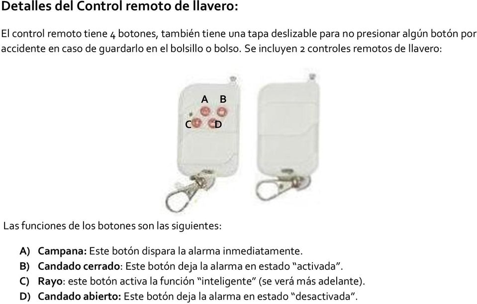 Se incluyen 2 controles remotos de llavero: A B C D Las funciones de los botones son las siguientes: A) Campana: Este botón dispara la