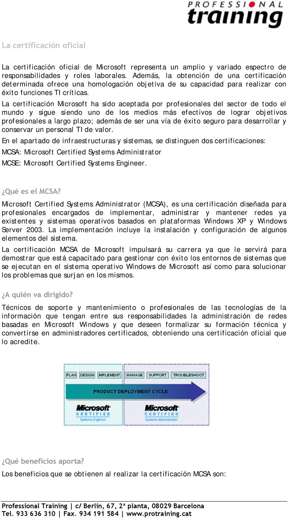 La certificación Microsoft ha sido aceptada por profesionales del sector de todo el mundo y sigue siendo uno de los medios más efectivos de lograr objetivos profesionales a largo plazo; además de ser
