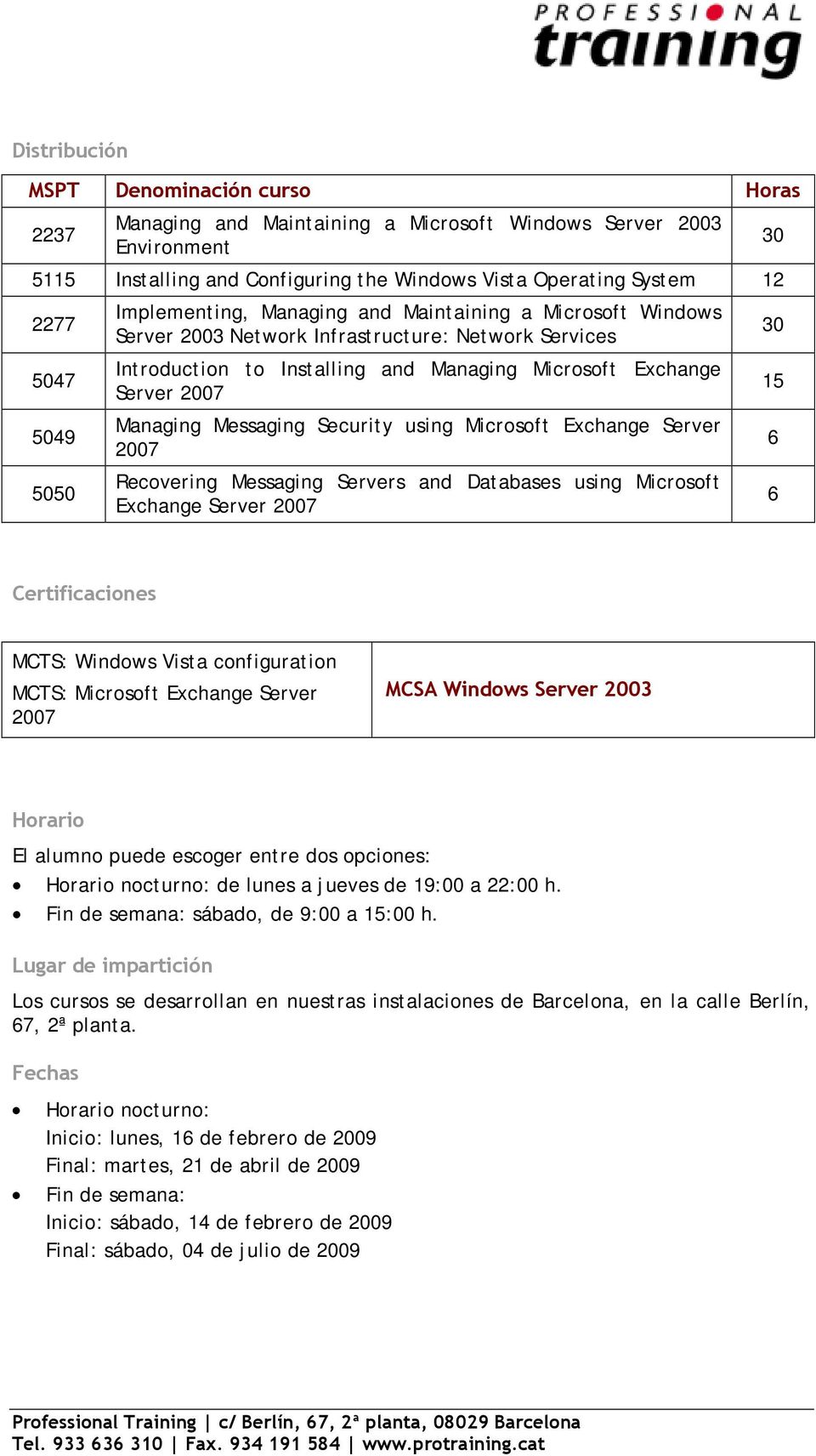 Managing Messaging Security using Microsoft Exchange Server 2007 Recovering Messaging Servers and Databases using Microsoft Exchange Server 2007 30 30 15 6 6 Certificaciones MCTS: Windows Vista