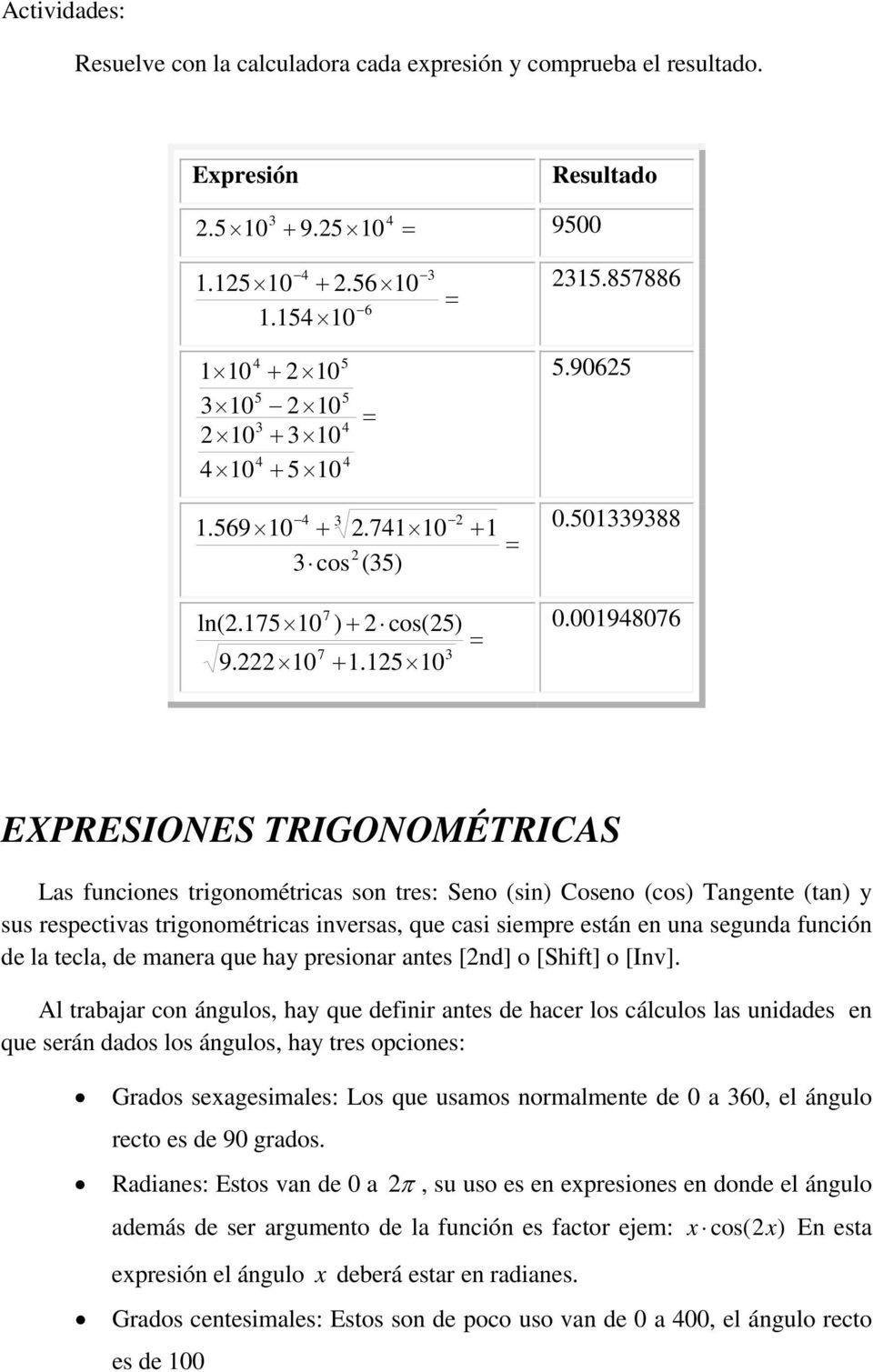 0 EXPRESIONES TRIGONOMÉTRICAS Las funciones trigonométricas son tres: Seno (sin) Coseno (cos) Tangente (tan) y sus respectivas trigonométricas inversas, que casi siempre están en una segunda función