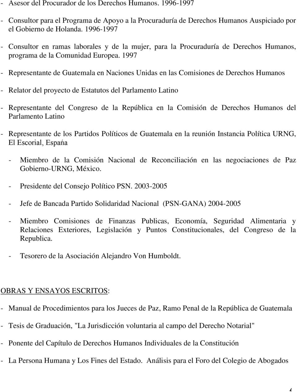 1997 - Representante de Guatemala en Naciones Unidas en las Comisiones de Derechos Humanos - Relator del proyecto de Estatutos del Parlamento Latino - Representante del Congreso de la República en la