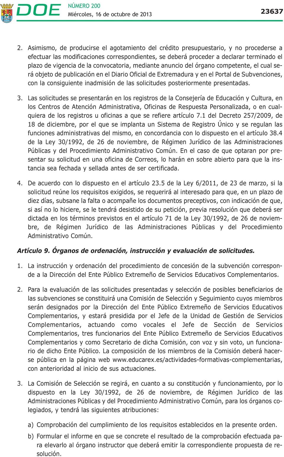 convocatoria, mediante anuncio del órgano competente, el cual será objeto de publicación en el Diario Oficial de Extremadura y en el Portal de Subvenciones, con la consiguiente inadmisión de las