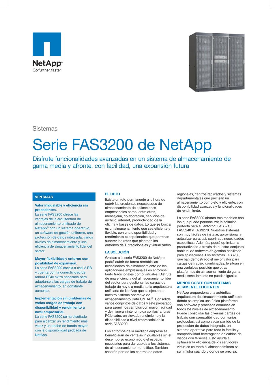 La serie FAS3200 ofrece las ventajas de la arquitectura de unificado de NetApp con un sistema operativo, un software de gestión uniforme, una protección de datos integrada, varios niveles de y una