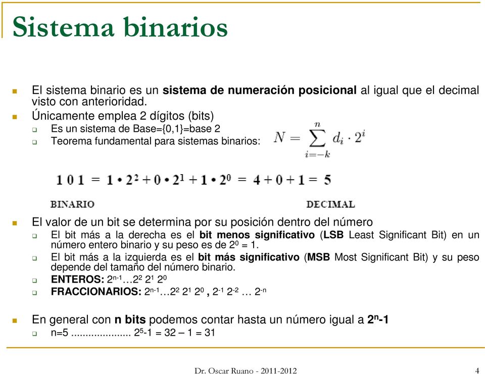 a la derecha es el bit menos significativo (LSB Least Significant Bit) en un número entero binario y su peso es de 2 0 = 1.