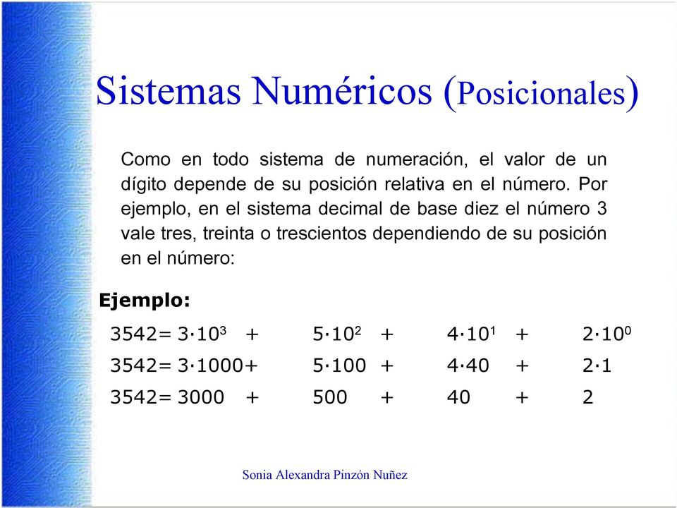 Por ejemplo, en el sistema decimal de base diez el número 3 vale tres, treinta o