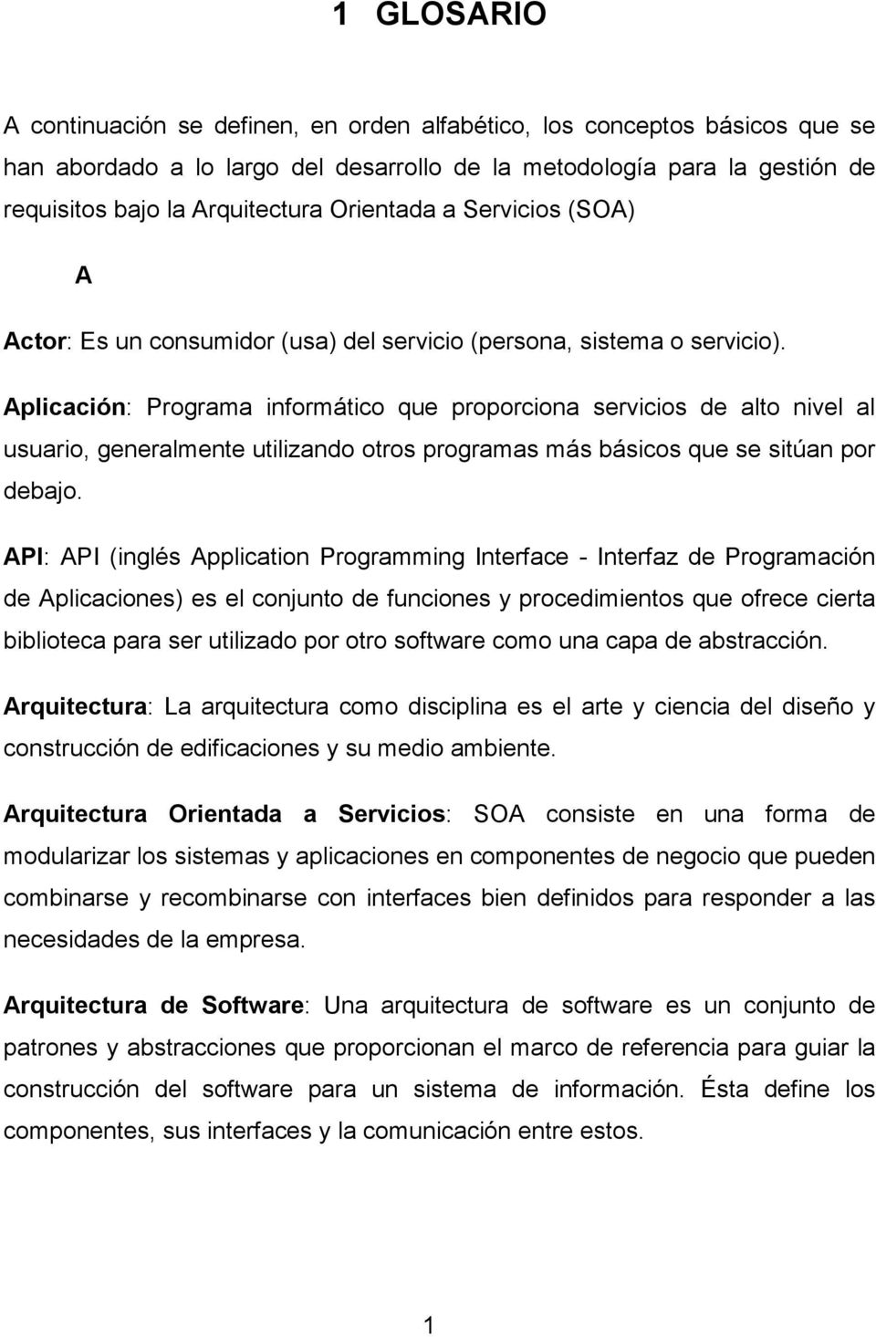 Aplicación: Programa informático que proporciona servicios de alto nivel al usuario, generalmente utilizando otros programas más básicos que se sitúan por debajo.