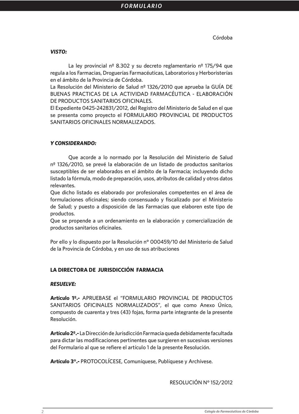 La Resolución del Ministerio de Salud nº 1326/2010 que aprueba la GUÍA DE BUENAS PRACTICAS DE LA ACTIVIDAD FARMACÉUTICA - ELABORACIÓN DE PRODUCTOS SANITARIOS OFICINALES.
