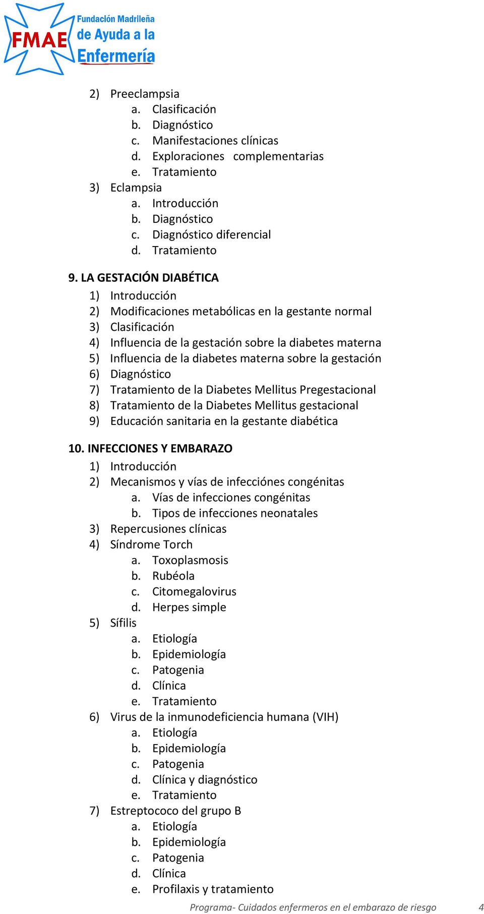 gestación 6) Diagnóstico 7) Tratamiento de la Diabetes Mellitus Pregestacional 8) Tratamiento de la Diabetes Mellitus gestacional 9) Educación sanitaria en la gestante diabética 10.