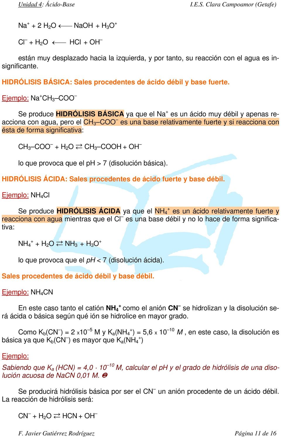 Na + CH 3 COO Se produce HIDRÓLISIS BÁSICA ya que el Na + es un ácido muy débil y apenas reacciona con agua, pero el CH 3 COO es una base relativamente fuerte y si reacciona con ésta de forma