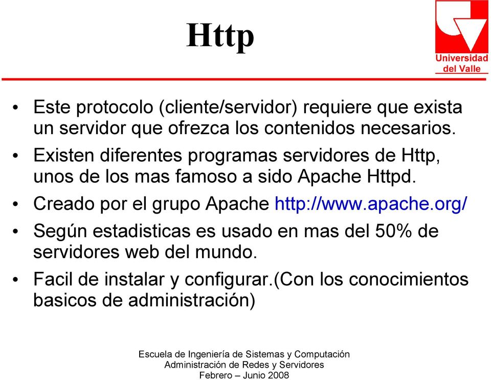 Existen diferentes programas servidores de Http, unos de los mas famoso a sido Apache Httpd.