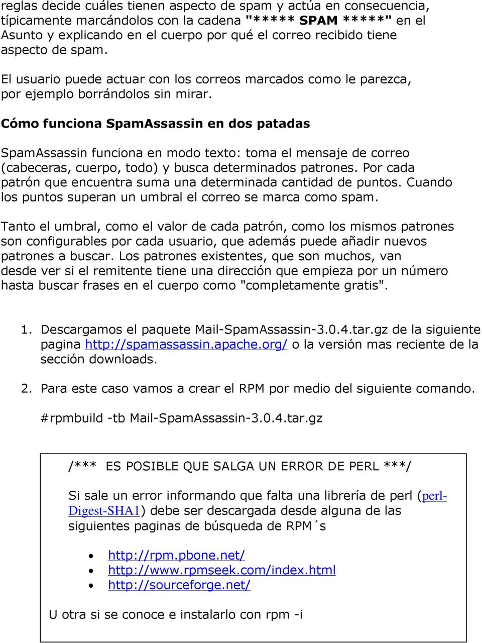 Cómo funciona SpamAssassin en dos patadas SpamAssassin funciona en modo texto: toma el mensaje de correo (cabeceras, cuerpo, todo) y busca determinados patrones.