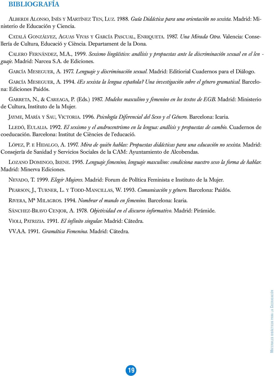 Sexismo lingüístico: análisis y propuestas ante la discriminación sexual en el len - guaje. Madrid: Narcea S.A. de Ediciones. GARCÍA MESEGUER, A. 1977. Lenguaje y discriminación sexual.