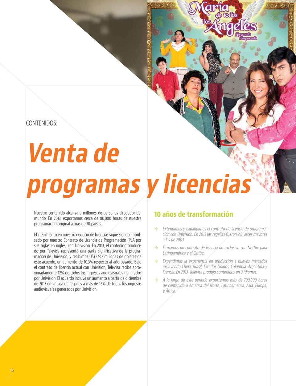 El crecimiento en nuestro negocio de licencias sigue siendo impulsado por nuestro Contrato de Licencia de Programación (PLA por sus siglas en inglés) con Univision.