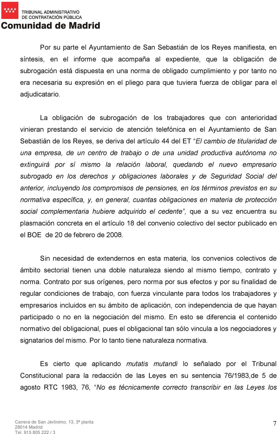 La obligación de subrogación de los trabajadores que con anterioridad vinieran prestando el servicio de atención telefónica en el Ayuntamiento de San Sebastián de los Reyes, se deriva del artículo 44