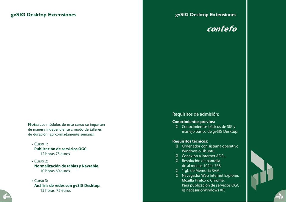 15 horas 75 euros Requisitos de admisión: Conocimientos previos: Conocimientos básicos de SIG y manejo básico de gvsig Desktop.