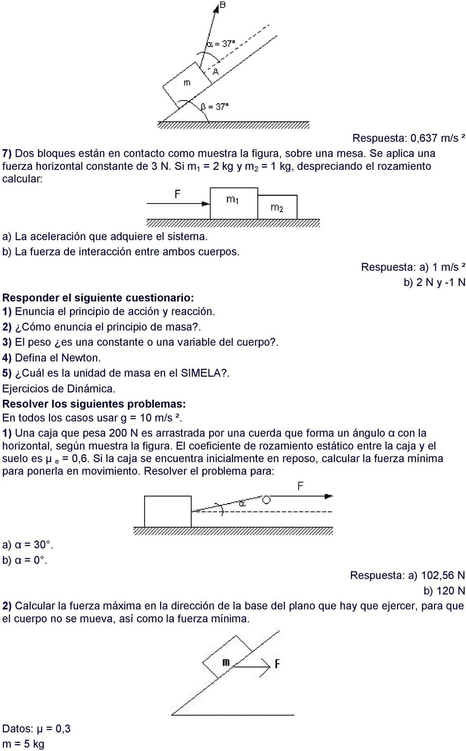 Respuesta: a) 1 m/s ² b) 2 N y -1 N Responder el siguiente cuestionario: 1) Enuncia el principio de acción y reacción. 2) Cómo enuncia el principio de masa?