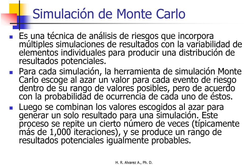 Para cada simulación, la herramienta de simulación Monte Carlo escoge al azar un valor para cada evento de riesgo dentro de su rango de valores posibles, pero de acuerdo con